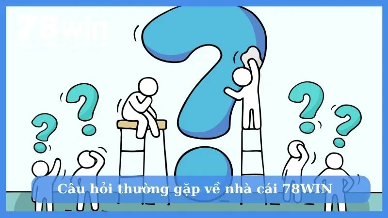 Câu hỏi thường gặp về nhà cái 78WIN