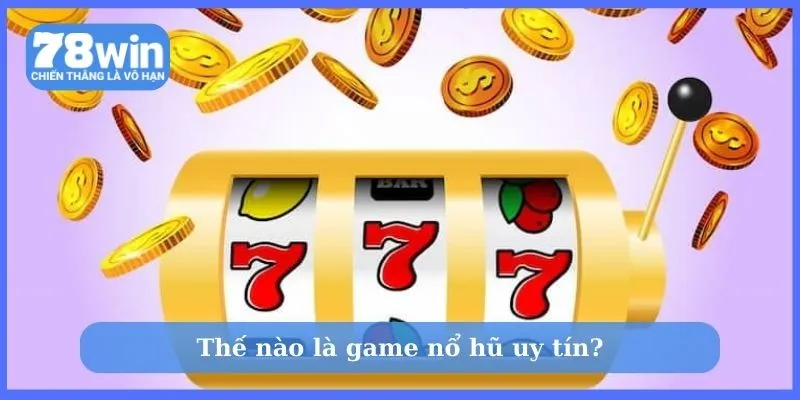 Bạn biết gì về game nổ hũ uy tín?